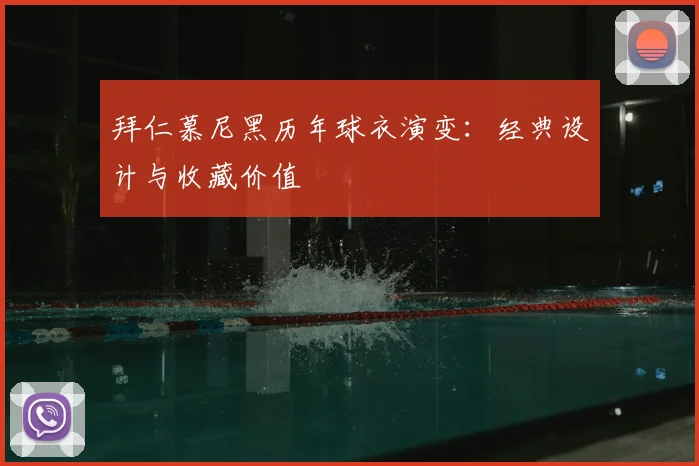 拜仁慕尼黑历年球衣演变:经典设计与收藏价值
