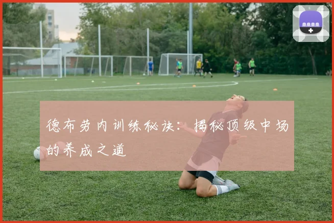 德布劳内训练秘诀:揭秘顶级中场的养成之道