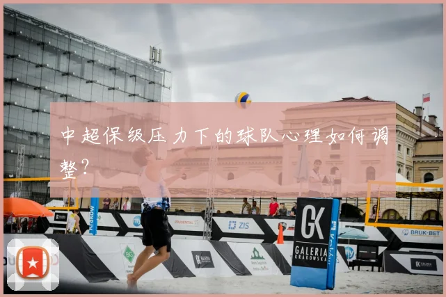 中超保级压力下的球队心理如何调整?