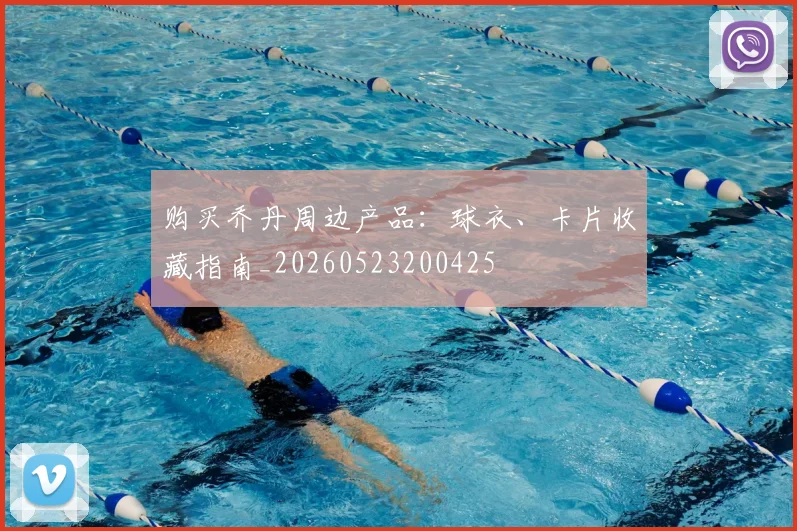 购买乔丹周边产品:球衣、卡片收藏指南_20260523200425